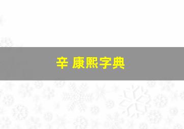 辛 康熙字典